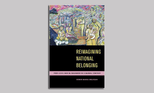 Portada del libro Reimagining National Belonging: Post-Civil War El Salvador in a Global Context (University of Arizona Press, 2012), de Robin DeLugan.